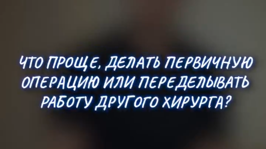 Что проще, делать первичную операцию или переделывать работу другого хирурга?