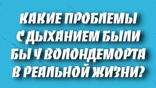Какие проблемы с дыханием были бы у Воландеморта в реальной жизни?